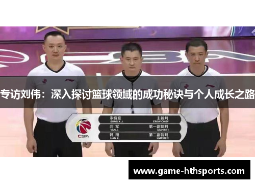 专访刘伟：深入探讨篮球领域的成功秘诀与个人成长之路
