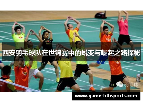 西安羽毛球队在世锦赛中的蜕变与崛起之路探秘
