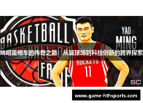 姚明盖帽车的传奇之路：从篮球场到科技创新的跨界探索