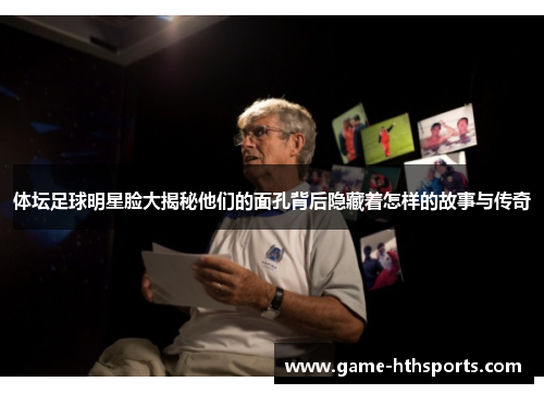 体坛足球明星脸大揭秘他们的面孔背后隐藏着怎样的故事与传奇